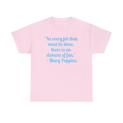 Mary Poppins Quote T-Shirt — "In every job that must be done, there is an element of fun."