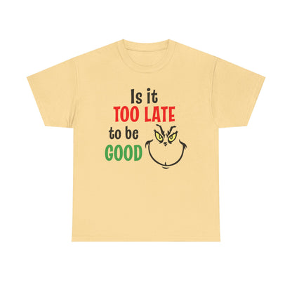 Is It Too Late To Be Good? Tee — Funny Grinch Holiday T-Shirt