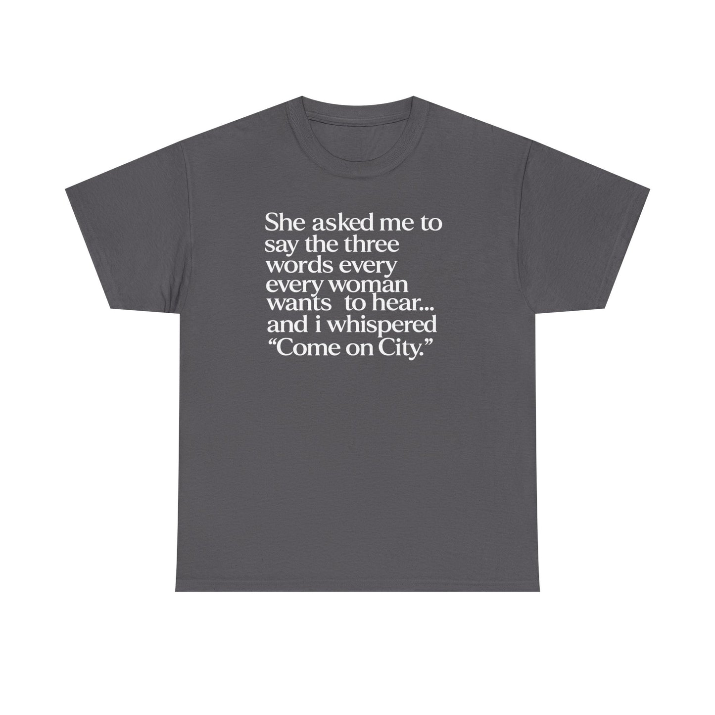 Graphic Tee — "She asked me to say the three words... Come on City."