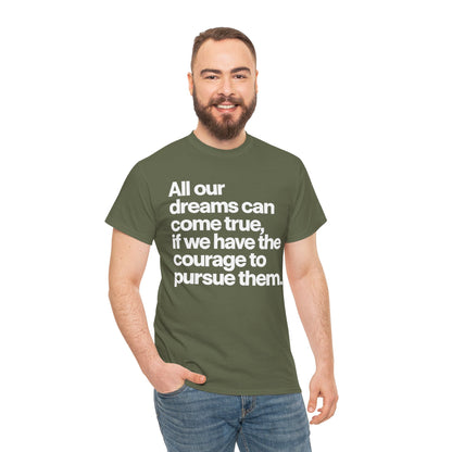Inspirational Quote Tee — "All our dreams can come true, if we have the courage to pursue them."