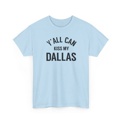 Y'all Can Kiss My Dallas Tee - Funny Texas Pride T-Shirt