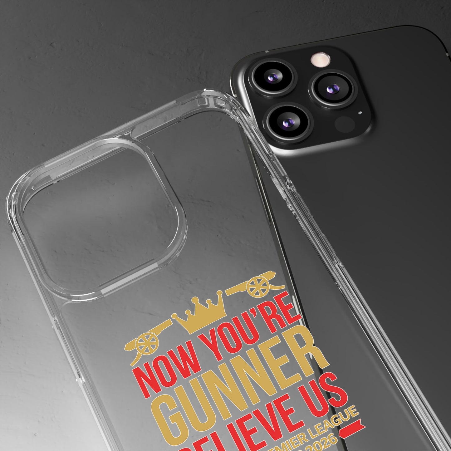 Phone Case — "Now You're Gunner Believe Us" Arsenal Champions Clear Case