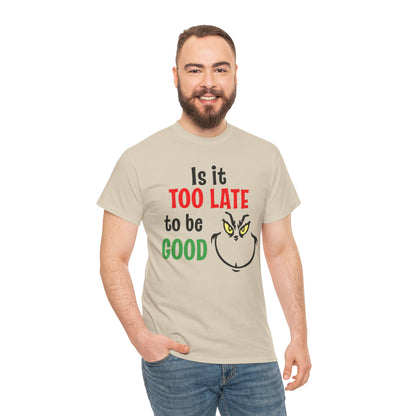 Is It Too Late To Be Good? Tee — Funny Grinch Holiday T-Shirt