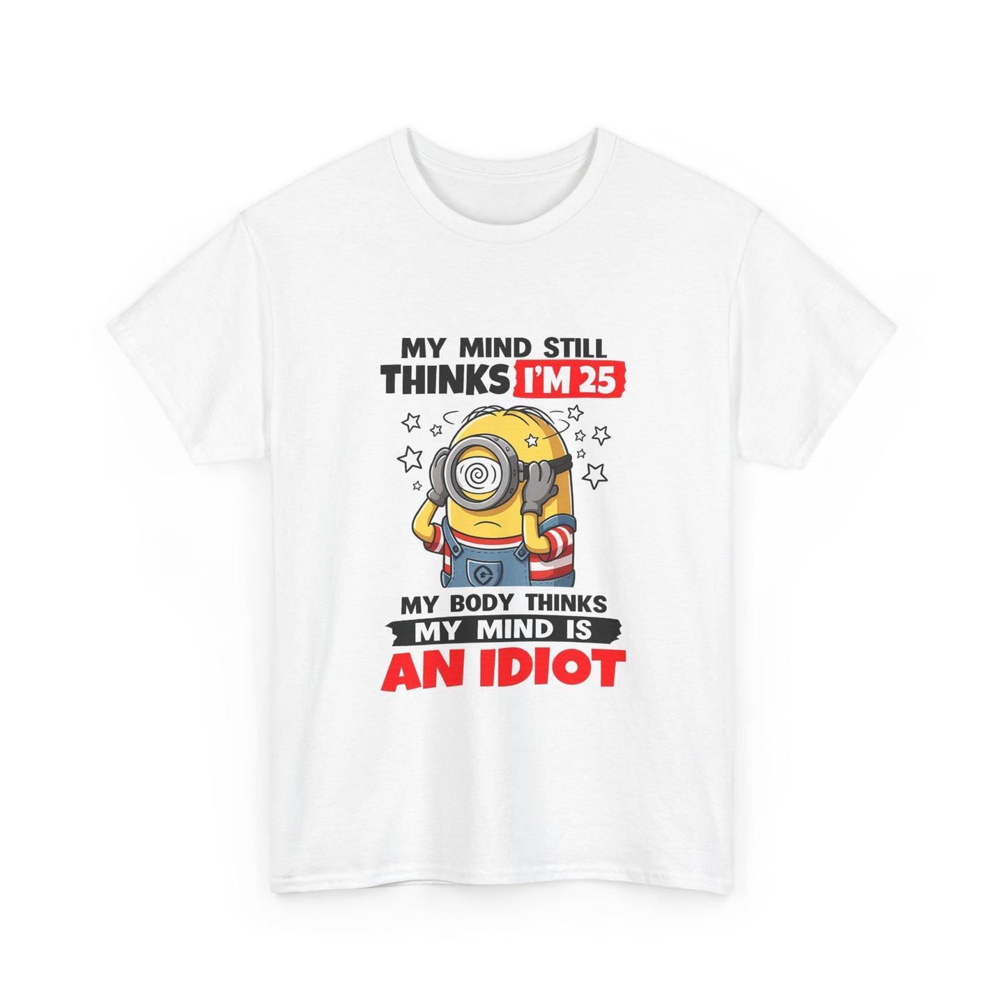 Funny Minion T-Shirt — “My Mind Still Thinks I’m 25, My Body Thinks My Mind Is An Idiot”