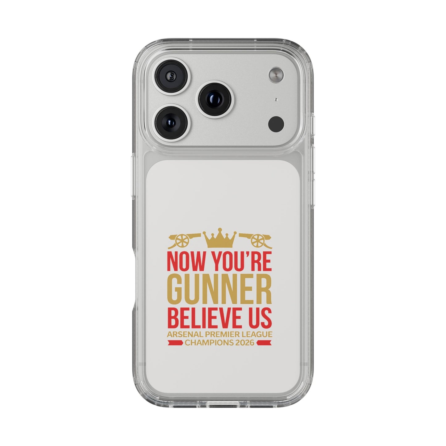Phone Case — "Now You're Gunner Believe Us" Arsenal Champions Clear Case