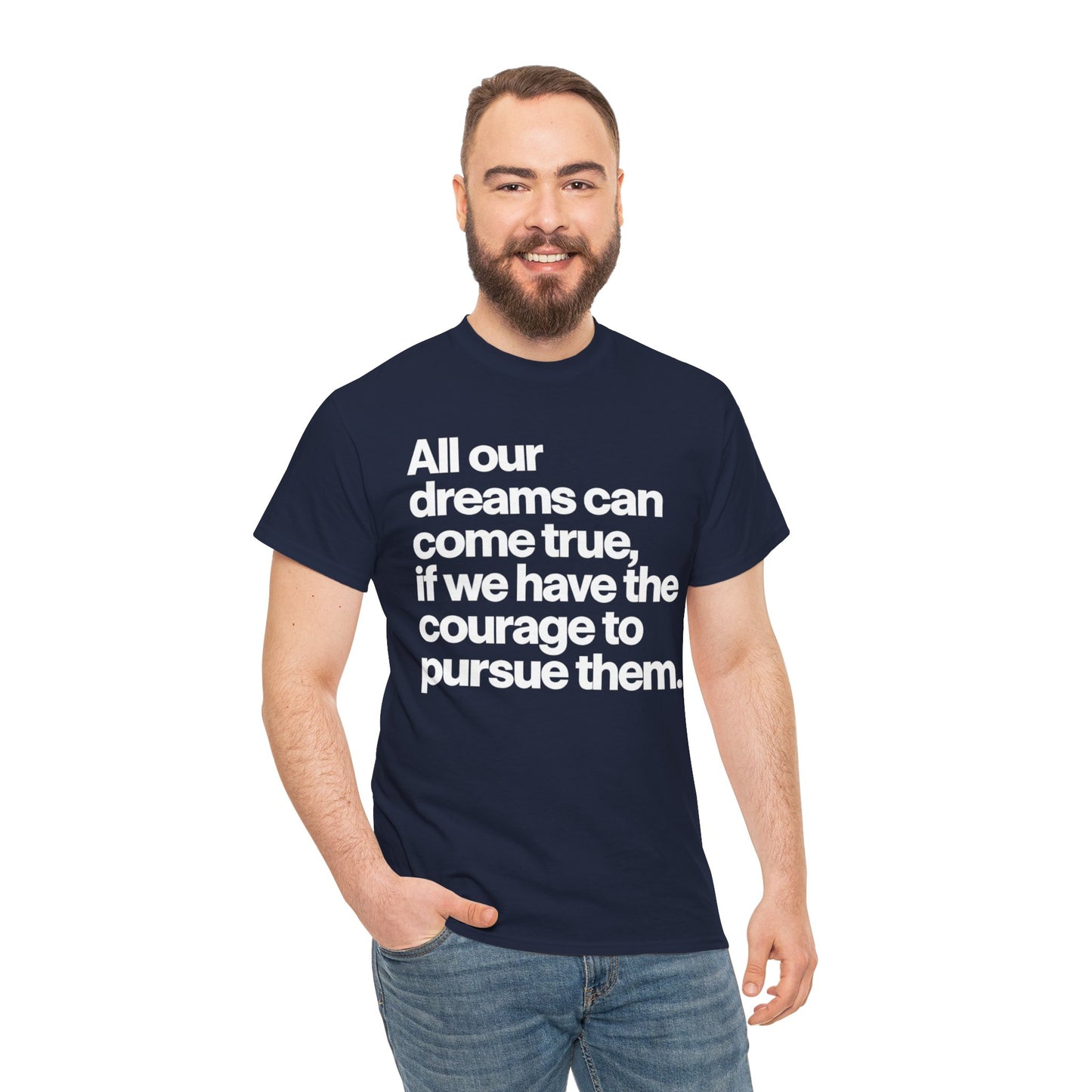 Inspirational Quote Tee — "All our dreams can come true, if we have the courage to pursue them."