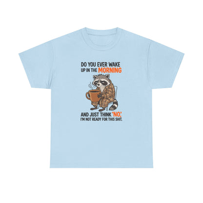 Funny Morning Raccoon T-Shirt — “Do You Ever Wake Up in the Morning and Just Think No” Coffee Tee