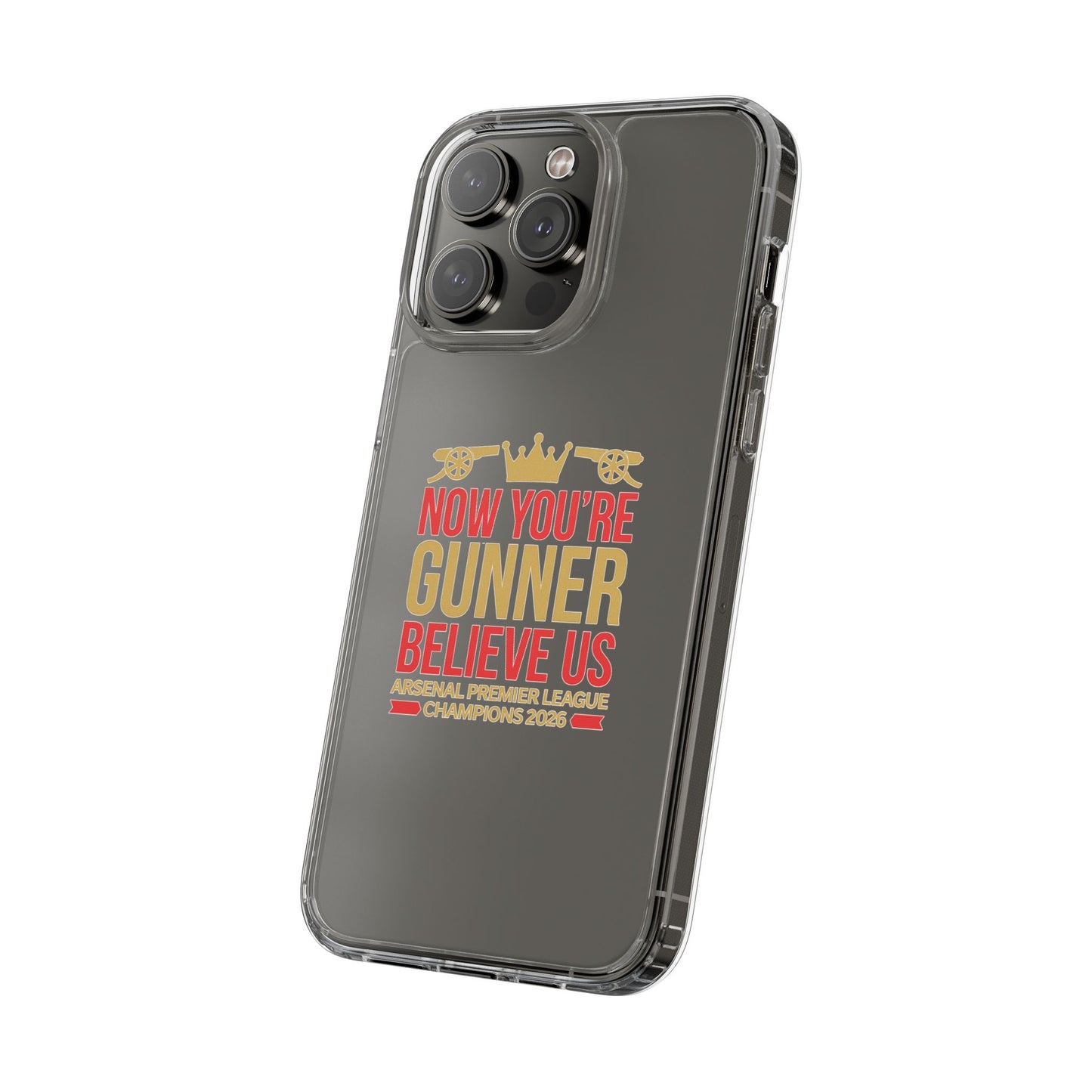 Phone Case — "Now You're Gunner Believe Us" Arsenal Champions Clear Case