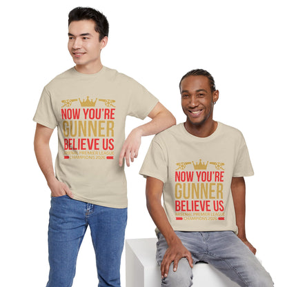 Now You're Gunner Believe Us T-Shirt — Arsenal Premier League Champions 2026 Fan Tee