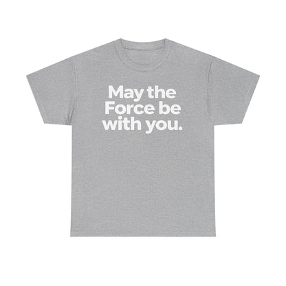 May the Force Be With You T‑Shirt