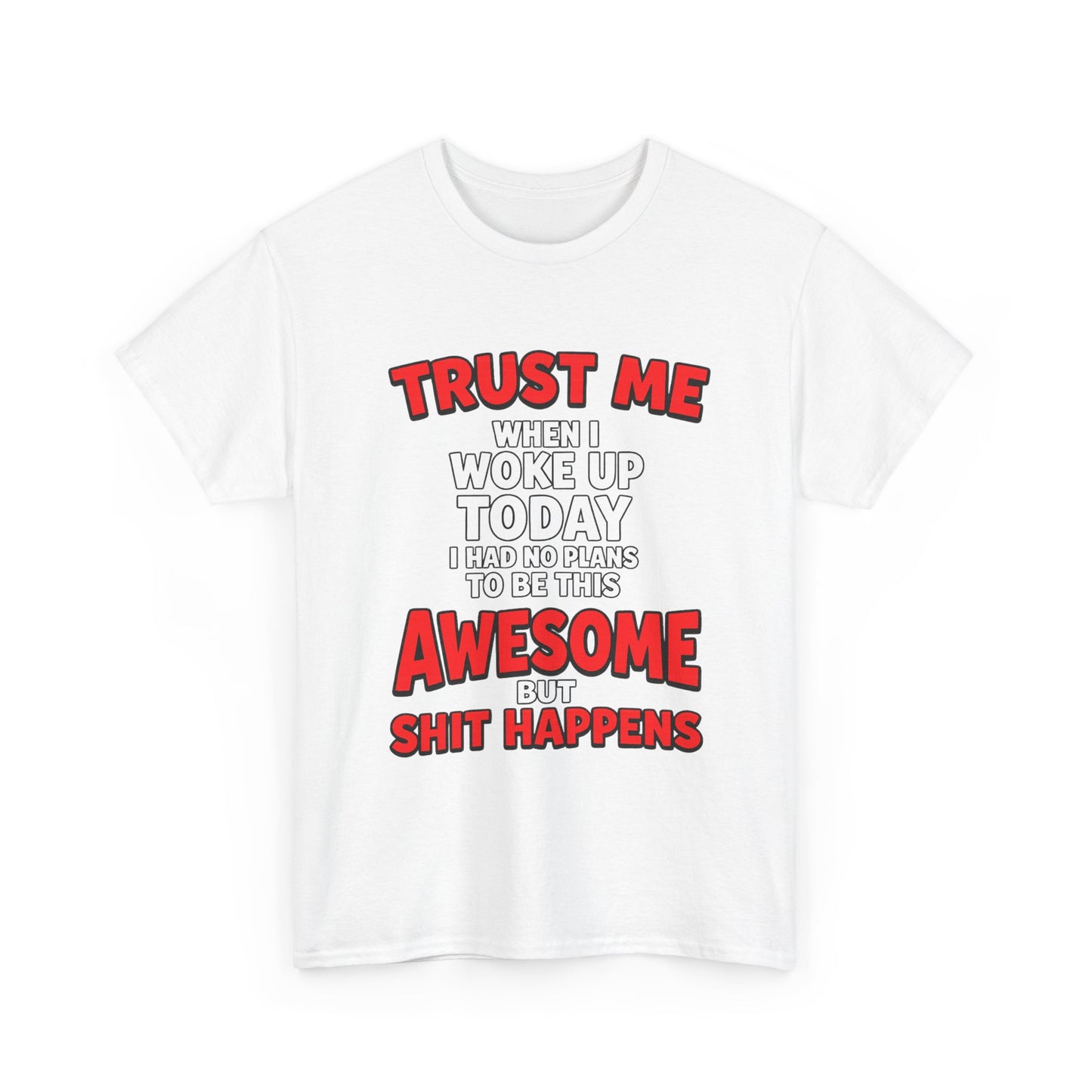 Funny Graphic Tee — "Trust Me I Woke Up Awesome But Shit Happens"