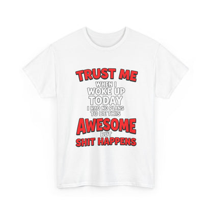 Funny Graphic Tee — "Trust Me I Woke Up Awesome But Shit Happens"