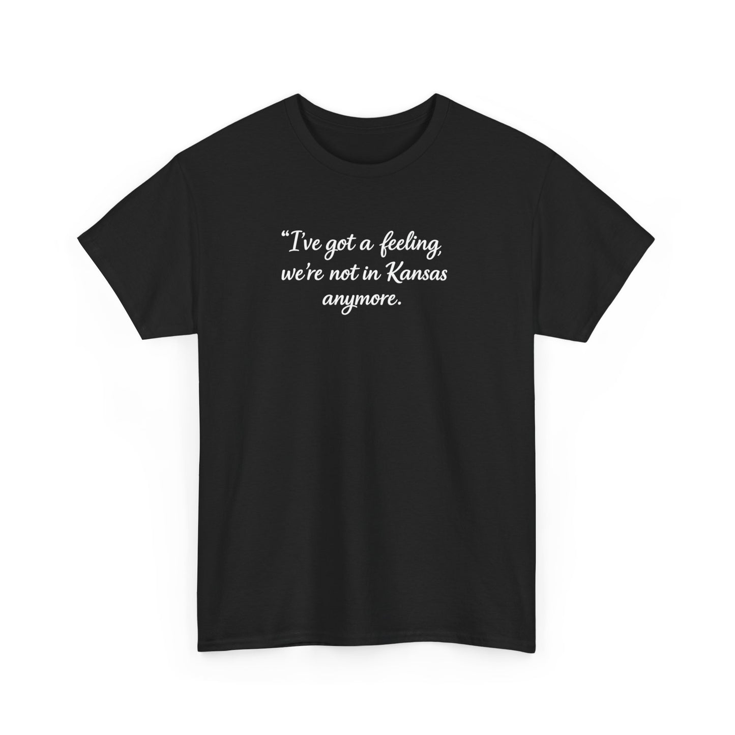 "I’ve got a feeling, we’re not in Kansas anymore" Graphic Tee — Wizard of Oz Quote T-Shirt