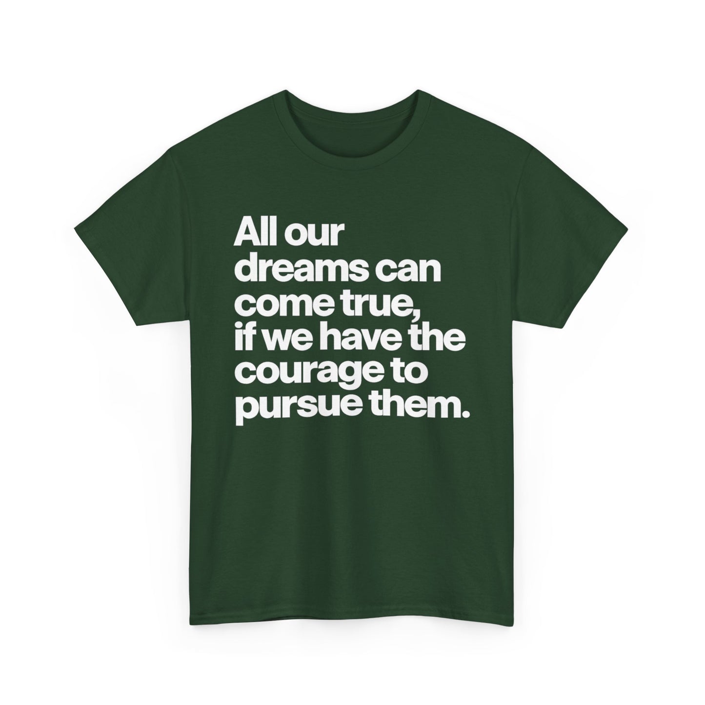 Inspirational Quote Tee — "All our dreams can come true, if we have the courage to pursue them."
