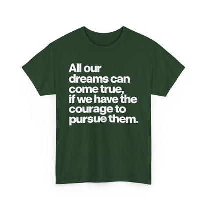 Inspirational Quote Tee — "All our dreams can come true, if we have the courage to pursue them."