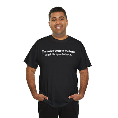 Tee — "The coach went to the bank to get his quarterback." Funny Football Quote Shirt