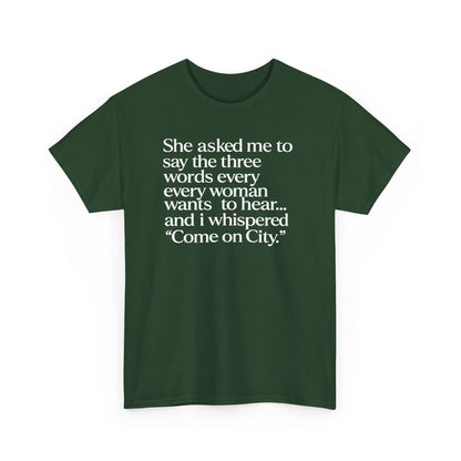 Graphic Tee — "She asked me to say the three words... Come on City."