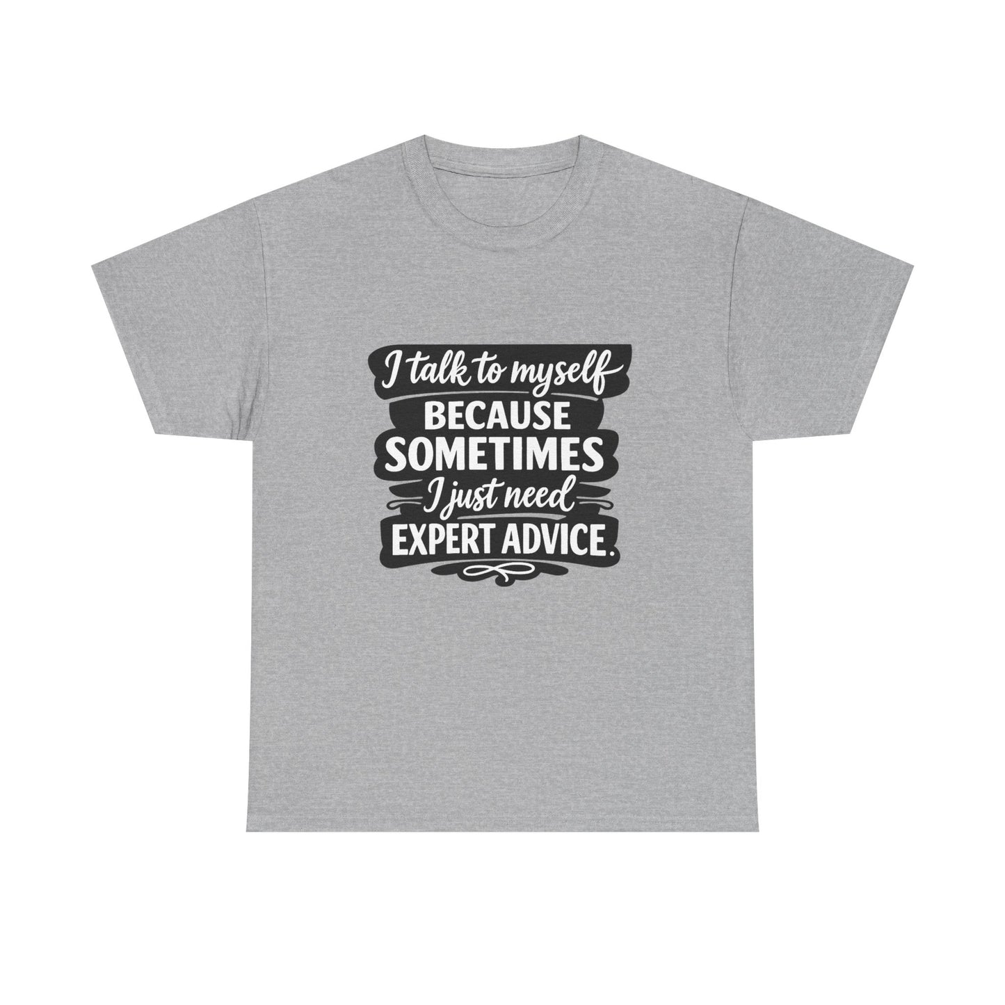 Funny Quote T-Shirt — "I Talk To Myself Because Sometimes I Just Need Expert Advice"
