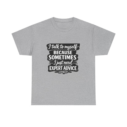 Funny Quote T-Shirt — "I Talk To Myself Because Sometimes I Just Need Expert Advice"