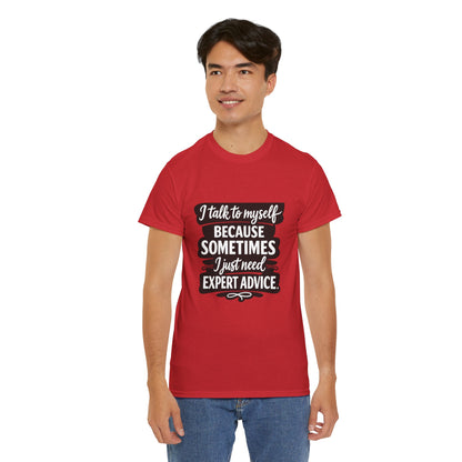 Funny Quote T-Shirt — "I Talk To Myself Because Sometimes I Just Need Expert Advice"