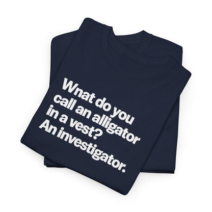 Funny Investigator Alligator T-Shirt — "What do you call an alligator in a vest? An investigator."