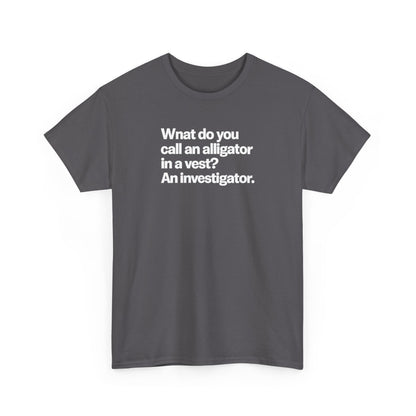 Funny Investigator Alligator T-Shirt — "What do you call an alligator in a vest? An investigator."