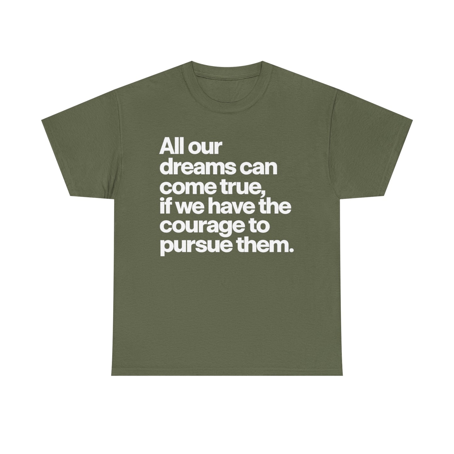 Inspirational Quote Tee — "All our dreams can come true, if we have the courage to pursue them."