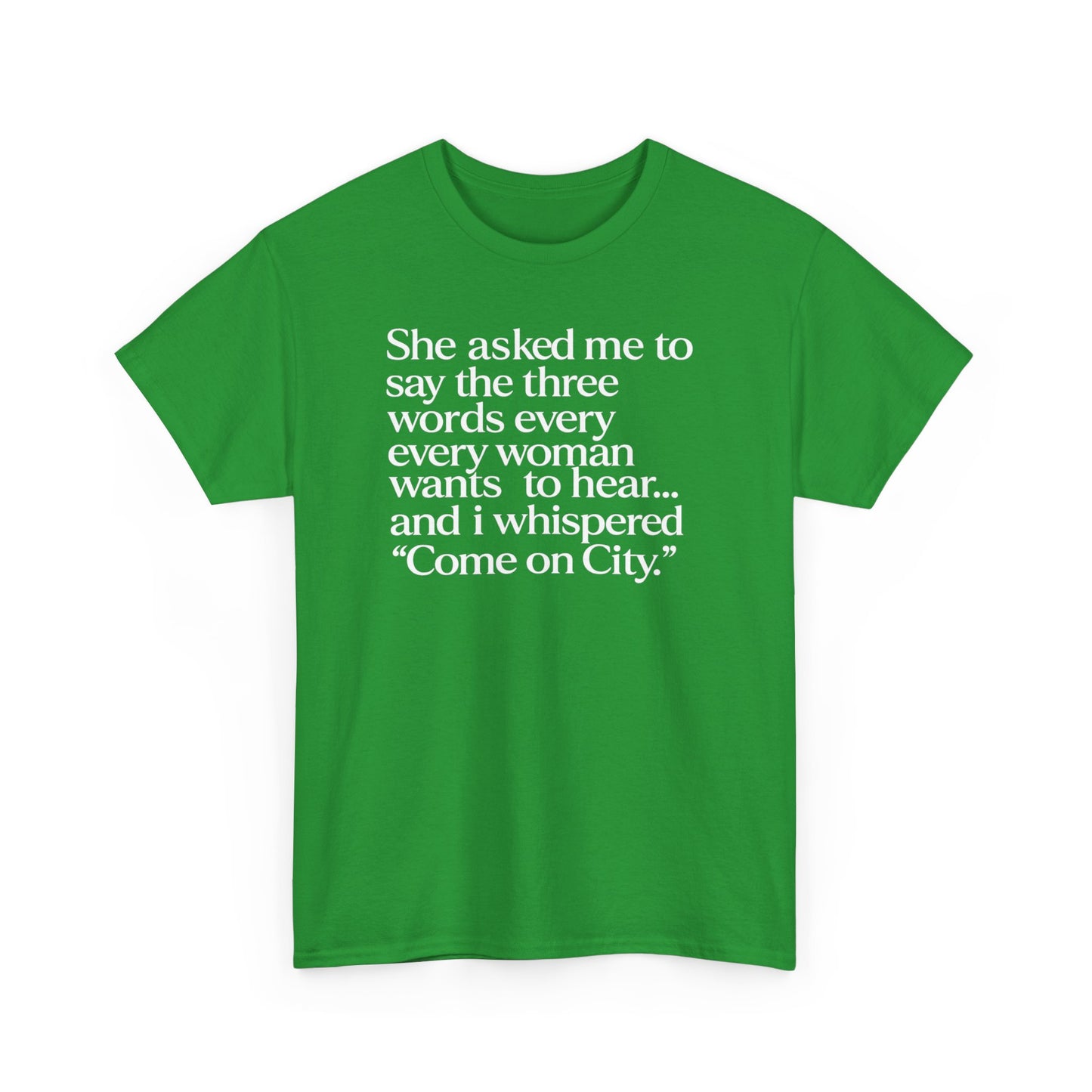Graphic Tee — "She asked me to say the three words... Come on City."