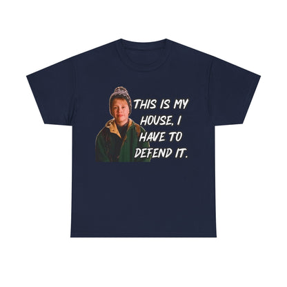 T-Shirt — "This Is My House, I Have To Defend It." Quote Tee