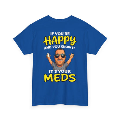 If You're Happy And You Know It It's Your Meds Tee