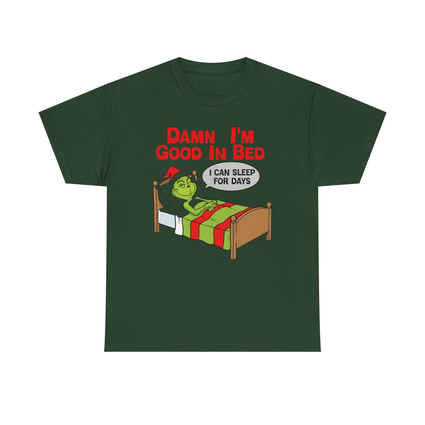 Grinch Funny Christmas Tee — "Damn I'm Good In Bed, I Can Sleep For Days"