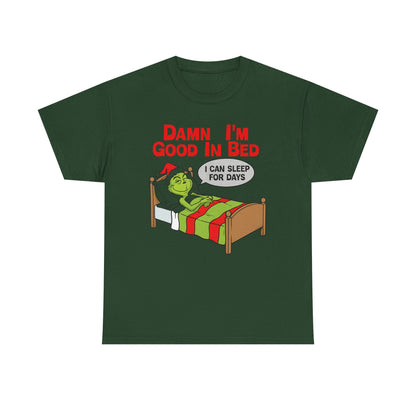 Grinch Funny Christmas Tee — "Damn I'm Good In Bed, I Can Sleep For Days"
