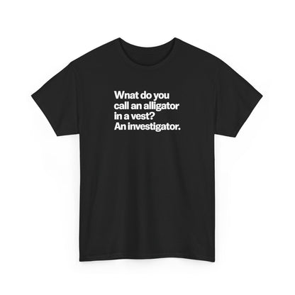 Funny Investigator Alligator T-Shirt — "What do you call an alligator in a vest? An investigator."