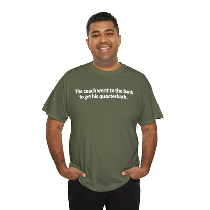 Tee — "The coach went to the bank to get his quarterback." Funny Football Quote Shirt