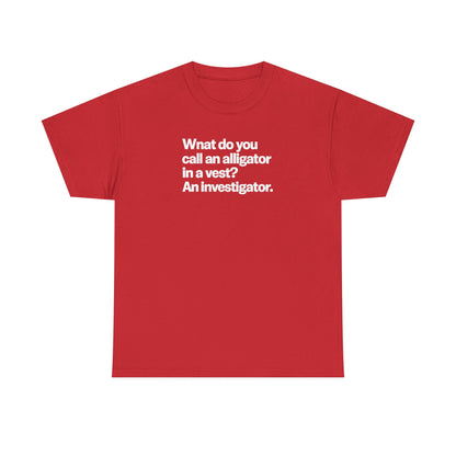 Funny Investigator Alligator T-Shirt — "What do you call an alligator in a vest? An investigator."