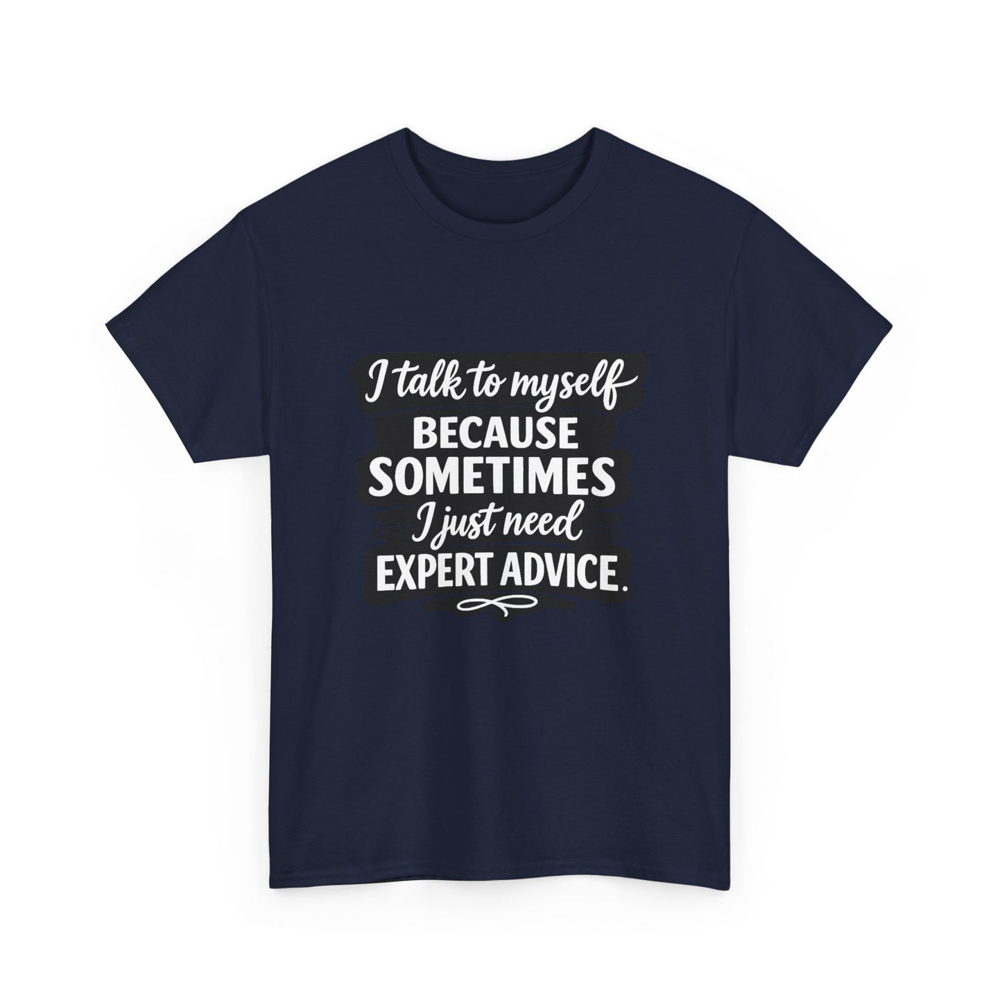 Funny Quote T-Shirt — "I Talk To Myself Because Sometimes I Just Need Expert Advice"