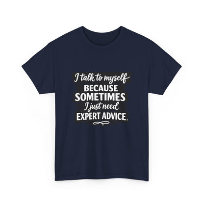 Funny Quote T-Shirt — "I Talk To Myself Because Sometimes I Just Need Expert Advice"