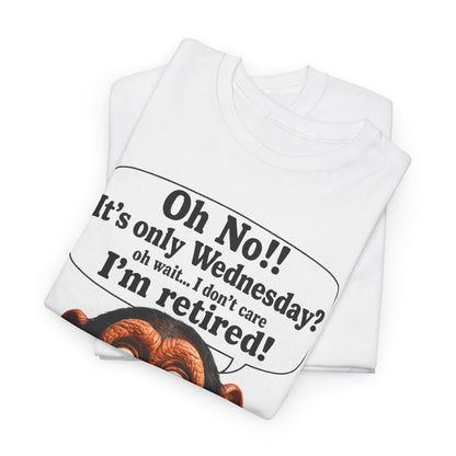 Retired & Loving It T‑Shirt — Funny Monkey "Oh No!! It’s only Wednesday? I’m retired!" Retirement Tee