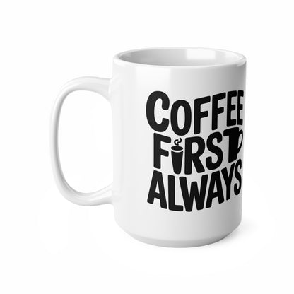 Coffee First Always Mug — Ceramic Coffee Cup (11oz, 15oz)