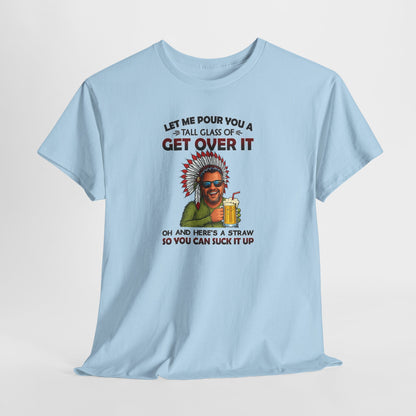 Get Over It Tee – Retro Native Chief Graphic Shirt with 'Let Me Pour You a Tall Glass of Get Over It' Slogan