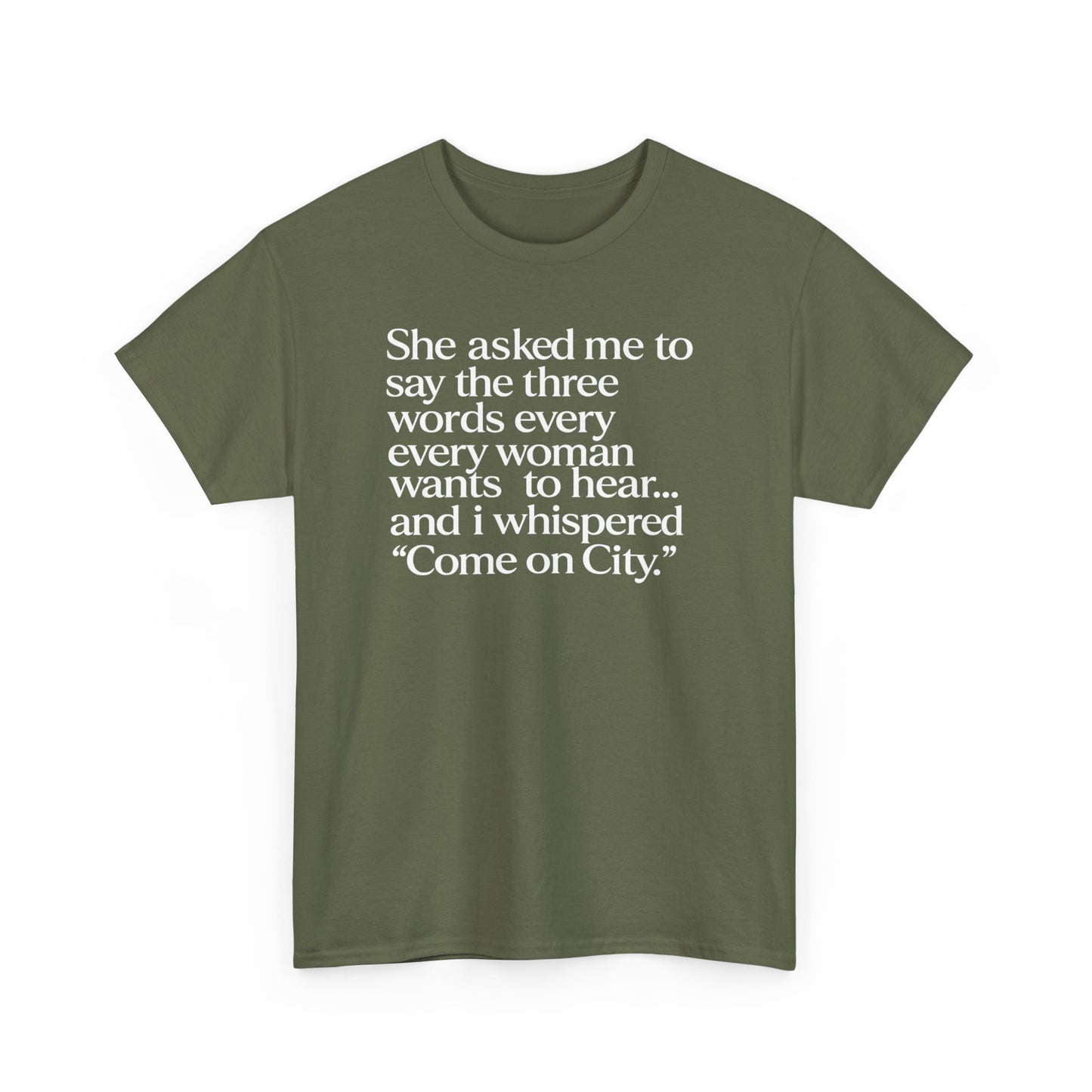 Graphic Tee — "She asked me to say the three words... Come on City."