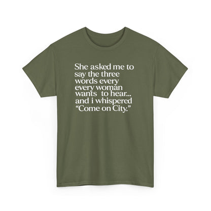 Graphic Tee — "She asked me to say the three words... Come on City."