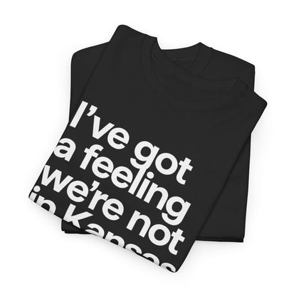 Wizard of Oz Quote T-Shirt — "I’ve Got a Feeling We’re Not in Kansas Anymore"
