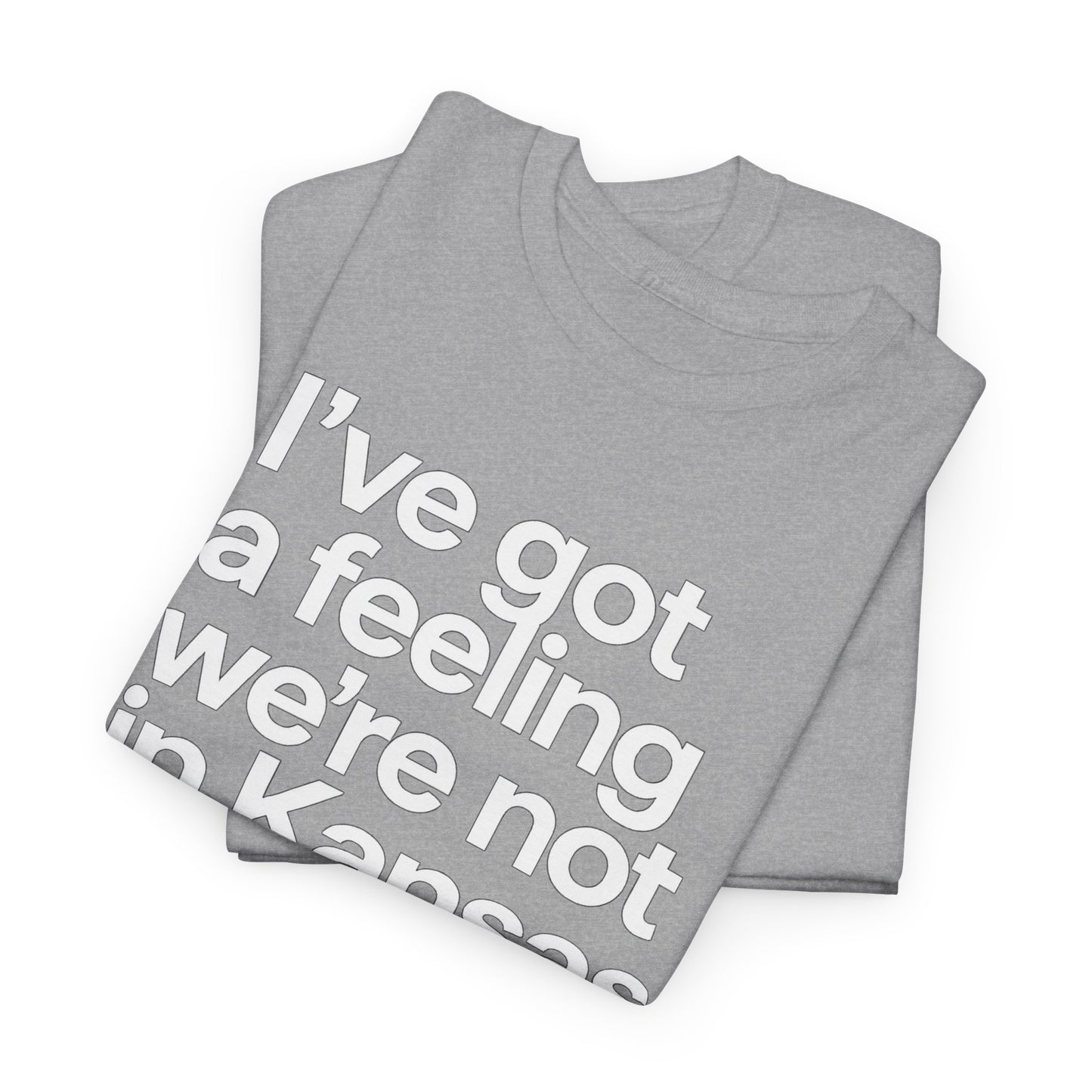 Wizard of Oz Quote T-Shirt — "I’ve Got a Feeling We’re Not in Kansas Anymore"