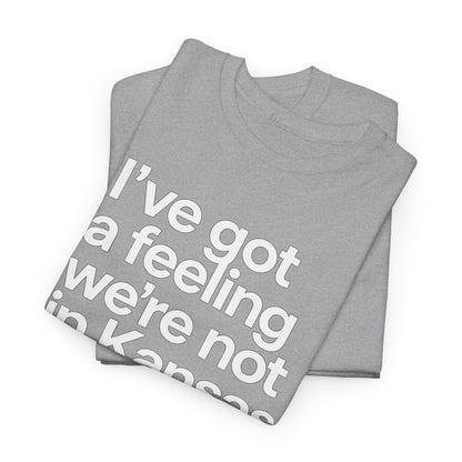 Wizard of Oz Quote T-Shirt — "I’ve Got a Feeling We’re Not in Kansas Anymore"