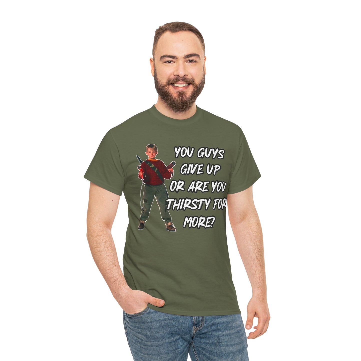 Movie Quote T-Shirt — "You Guys Give Up Or Are You Thirsty For More?"