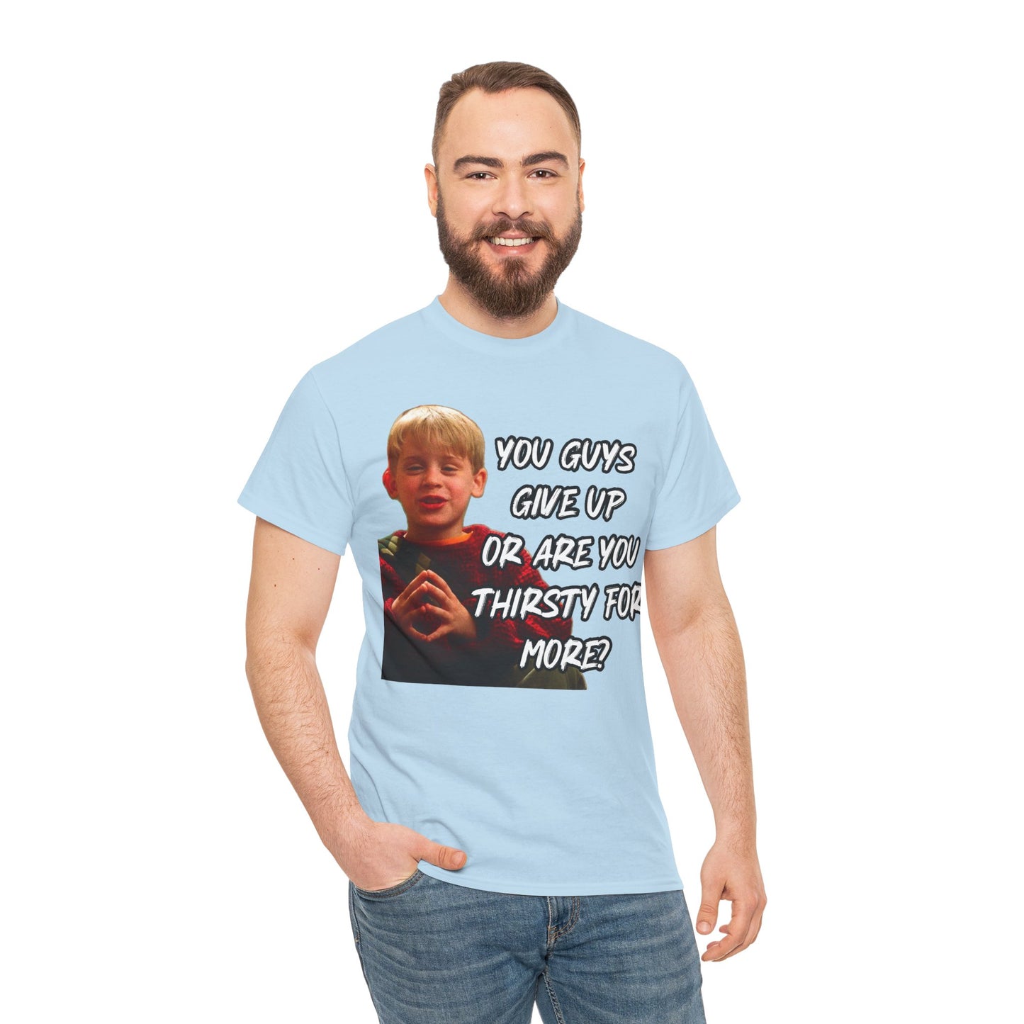 You Guys Give Up Or Are You Thirsty For More? Tee — Funny Meme T-Shirt