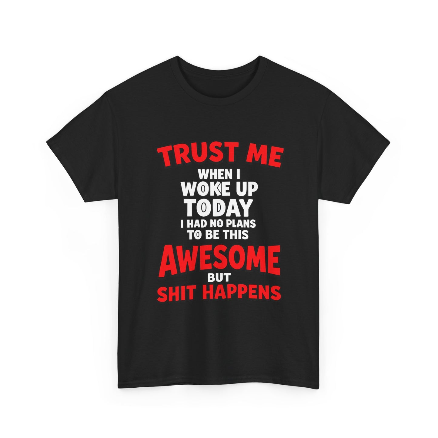 Funny Graphic Tee — "Trust Me I Woke Up Awesome But Shit Happens"