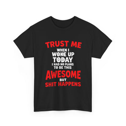 Funny Graphic Tee — "Trust Me I Woke Up Awesome But Shit Happens"