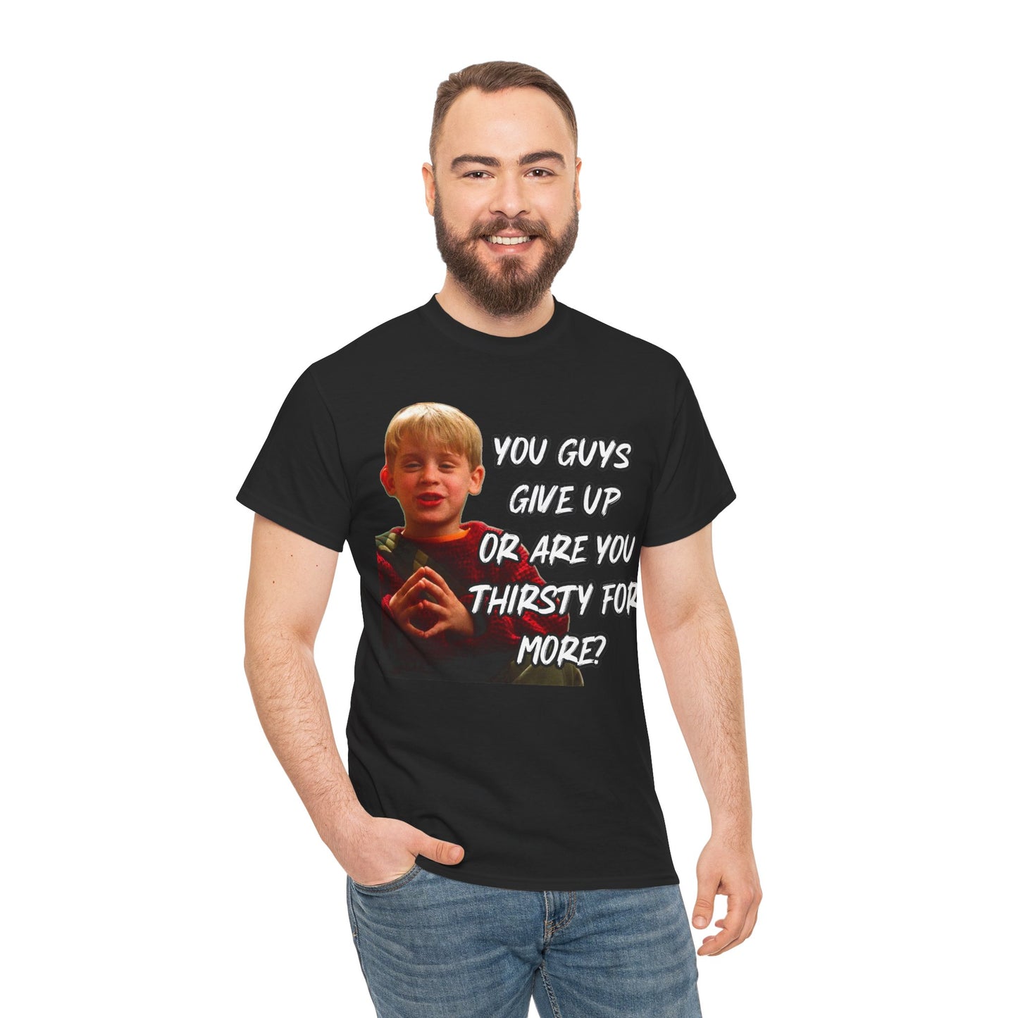 You Guys Give Up Or Are You Thirsty For More? Tee — Funny Meme T-Shirt